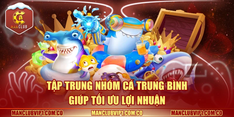 Tập trung nhóm cá trung bình giúp tối ưu lợi nhuận